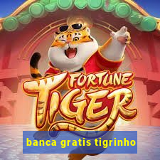 banca gratis tigrinho